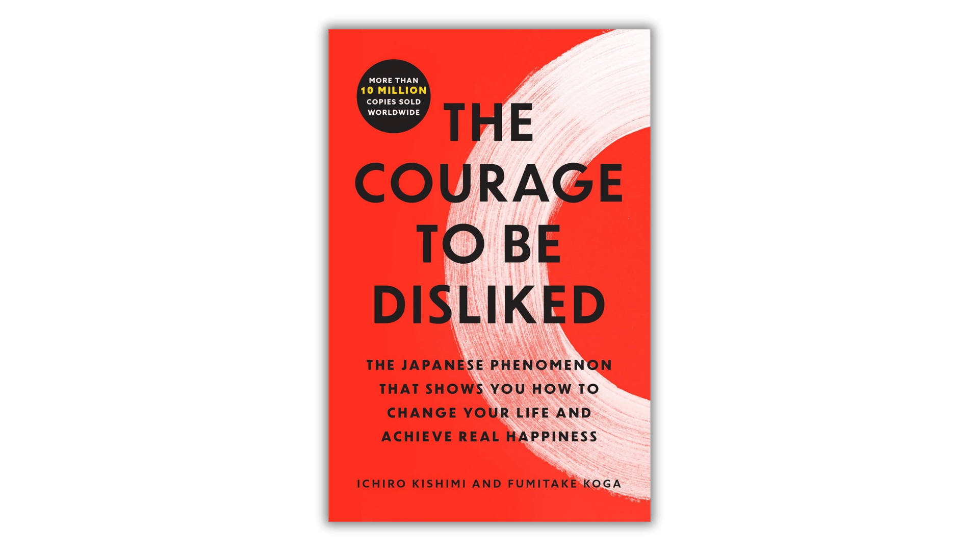 The Courage to Be Disliked - by Ichiro Kishimi & Fumitake Koga